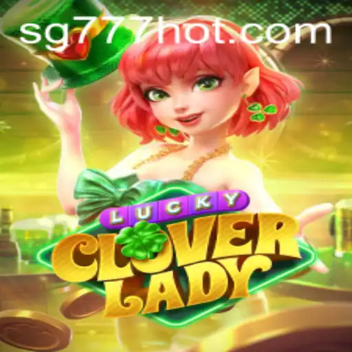 Discover the Excitement of LuckyCloverLady with SG777.COM